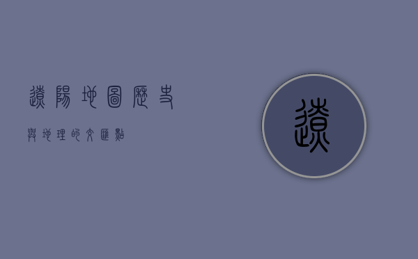 辽阳地图，历史与地理的交汇点