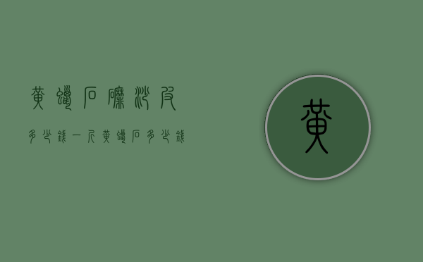 黄蜡石磨沙皮多少钱一斤（黄蜡石多少钱一吨黄蜡）