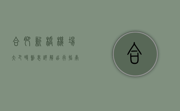 合肥新桥机场大巴时刻表详解，出行指南与实用信息