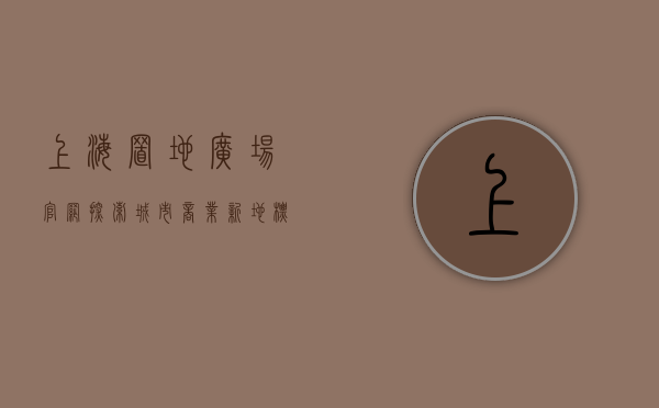 上海置地广场官网，探索城市商业新地标