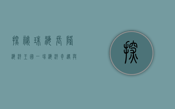 探秘珠海长隆海洋王国，一场海洋奇遇与欢乐之旅