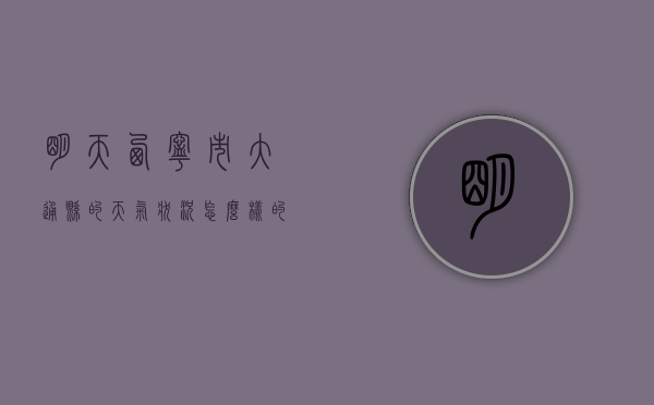 明天西宁市大通县的天气状况怎么样的简单介绍