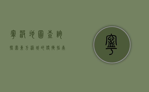 宁波地图查询，探索东方港城的便捷指南