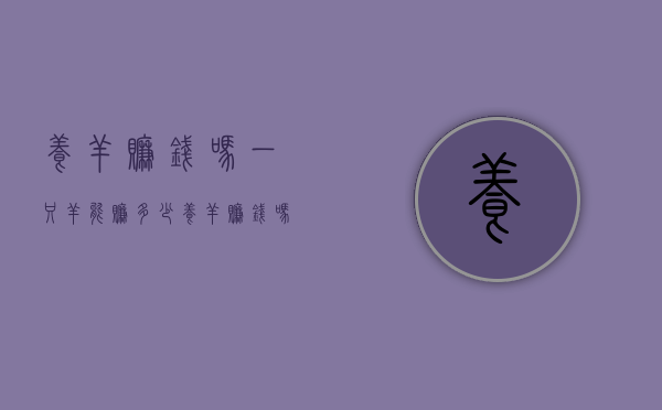 养羊赚钱吗一只羊能赚多少（养羊赚钱吗一只羊能赚多少钱）