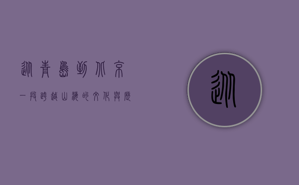 从青岛到北京，一段跨越山海的文化与历史之旅
