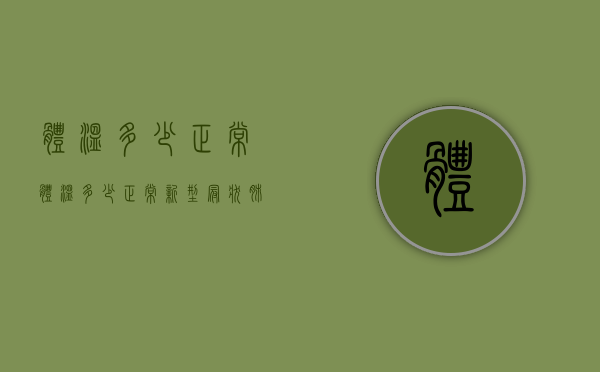 体温多少正常（体温多少正常新型冠状肺炎）