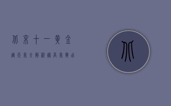 北京十一黄金周天气全解析，秋高气爽，出游正当时