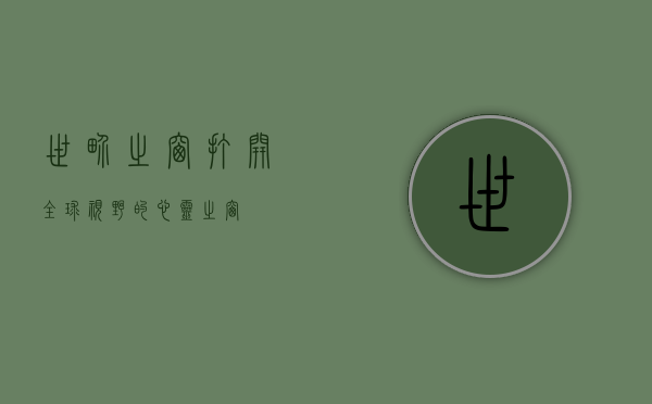 世界之窗，打开全球视野的心灵之窗