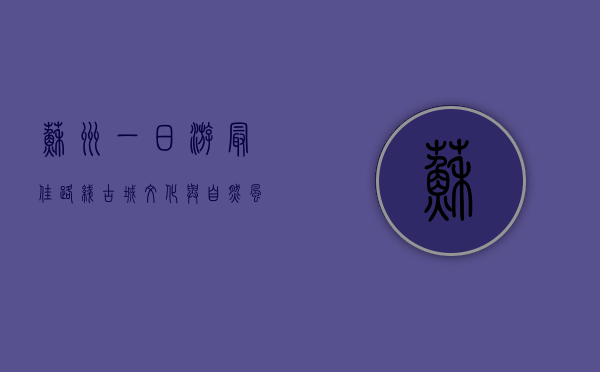苏州一日游最佳路线，古城文化与自然风光的完美结合