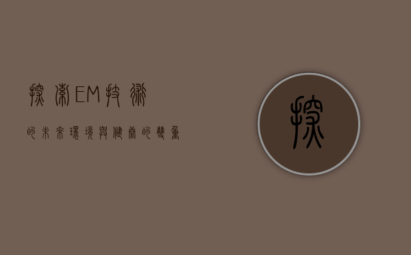 探索EM技术的未来，环境与健康的双重革命