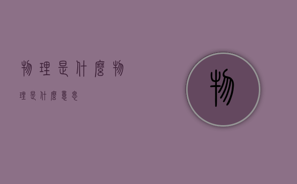 物理是什么（物理是什么意思）