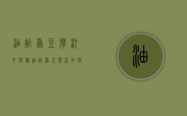 油炸香豆腐汁如何调（油炸香豆腐汁如何调配）