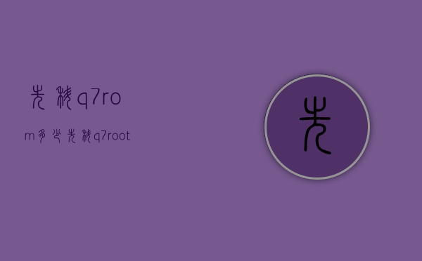 先科q7rom多少（先科q7 root）