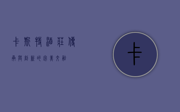 卡斯特酒庄，传承与创新的完美交融