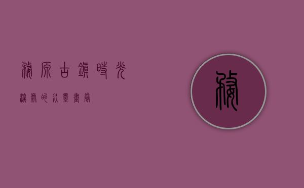 婺源古镇，时光深处的水墨画卷