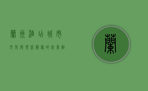 兰州酒店，城市文化与现代服务的完美融合