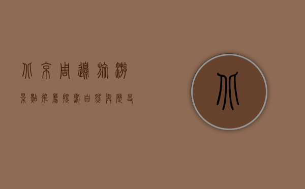 北京周边旅游景点推荐，探索自然与历史的完美结合