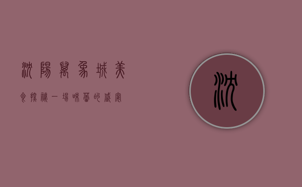 沈阳万象城美食探秘，一场味蕾的盛宴