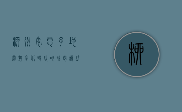 柳州市电子地图，数字化时代的城市导航与信息宝库