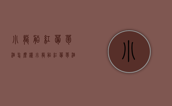小龙船红葡萄酒怎么样（小龙船红葡萄酒怎么样啊）