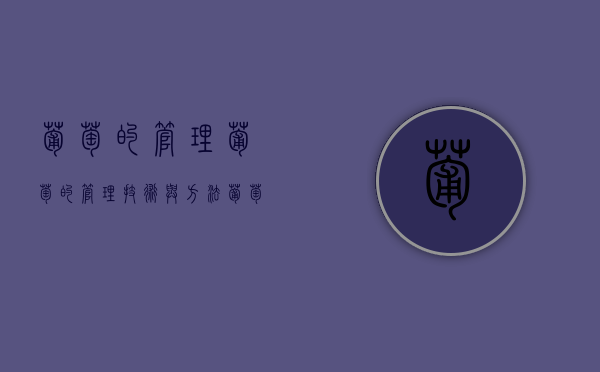 葡萄的管理,葡萄的管理技术与方法（葡萄要怎样管理才能结果）