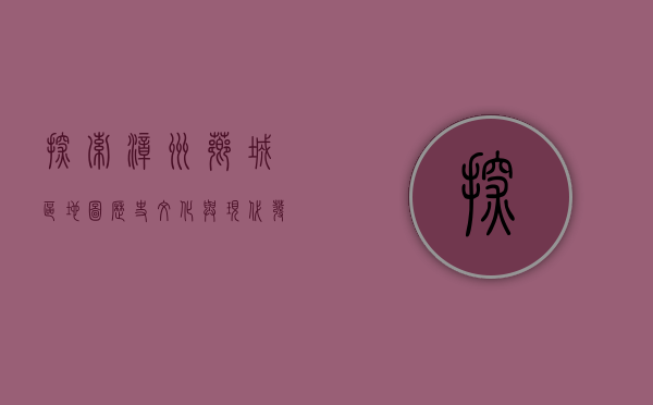 探索漳州芗城区地图，历史、文化与现代发展的交织
