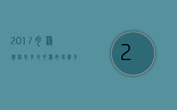 2017肉鸡价格是多少（肉鸡市场价多少钱一斤）