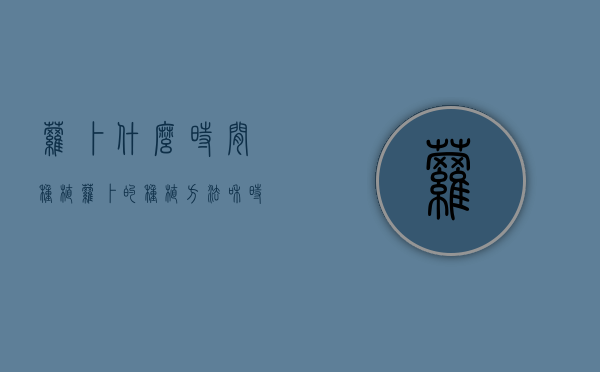 萝卜什么时间种植，萝卜的种植方法和时间！（萝卜什么时候种植好）