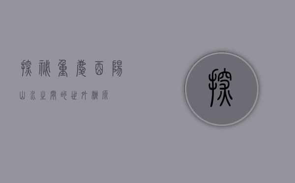 探秘重庆酉阳，山水之间的世外桃源