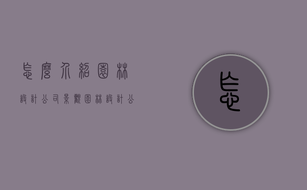 怎么介绍园林设计公司（景观园林设计公司设计）