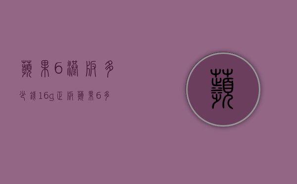 苹果6港版多少钱16g（正版苹果6多少钱）
