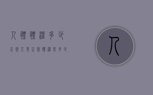 人体体温多少正常（人身正常体温是多少）