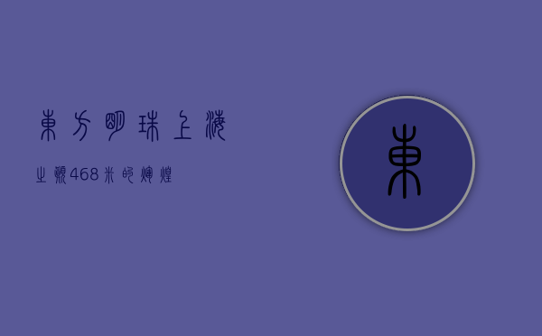 东方明珠，上海之巅，468米的辉煌