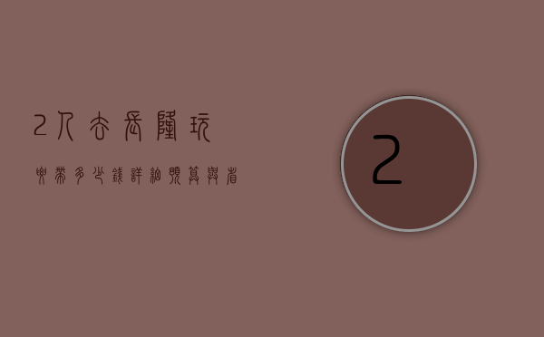 2人去长隆玩要带多少钱？详细预算与省钱攻略