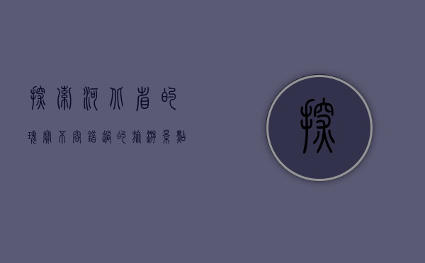 探索河北省的瑰宝，不容错过的旅游景点