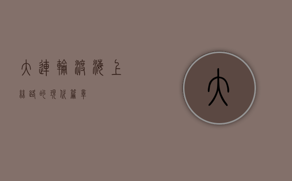 大连轮渡，海上丝路的现代篇章