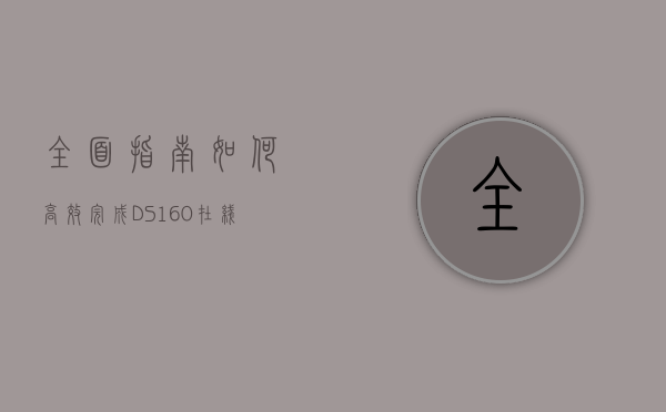 全面指南，如何高效完成DS-160在线填写