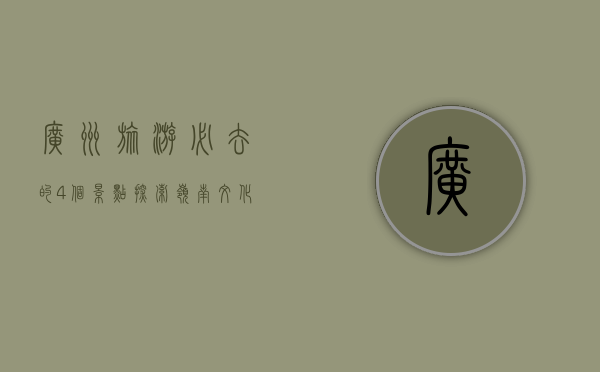 广州旅游必去的4个景点，探索岭南文化的精髓