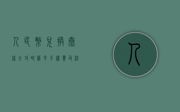 人民币兑换泰铢全攻略，汇率、手续费及注意事项详解