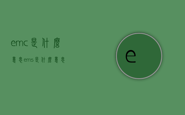 emc是什么意思（ems是什么意思）