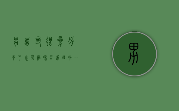 男朋友很累分手了怎么办（和男朋友在一起太累了怎么说分手）