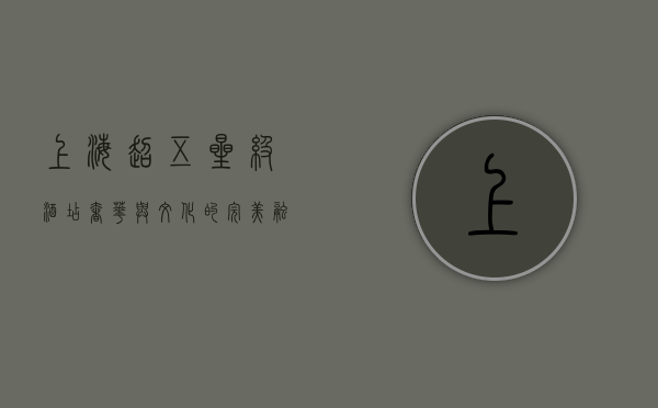 上海超五星级酒店，奢华与文化的完美融合