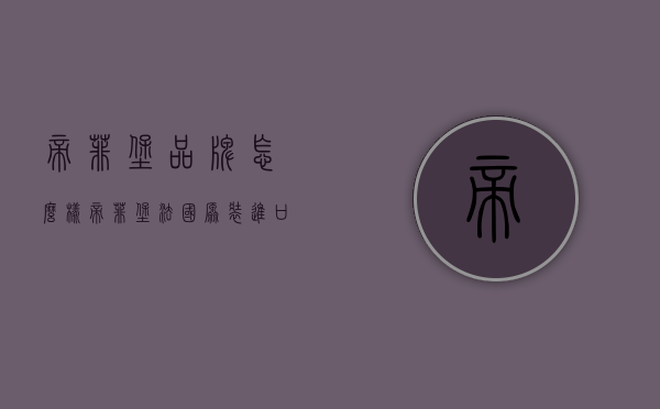 帝菲堡品牌怎么样（帝菲堡法国原装进口）