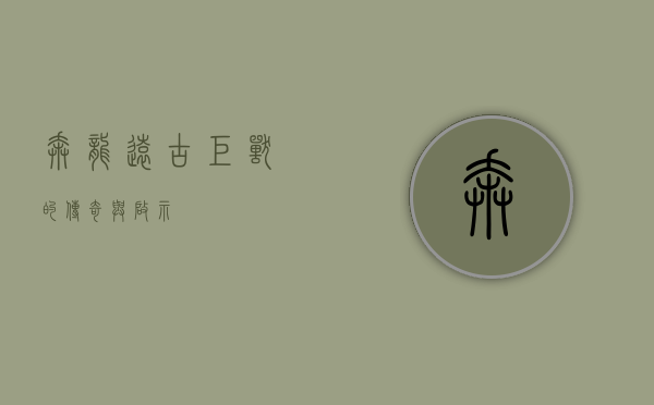 奔龙，远古巨兽的传奇与启示