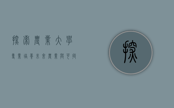 探索农业大学专业，培养未来农业与可持续发展的领军人才