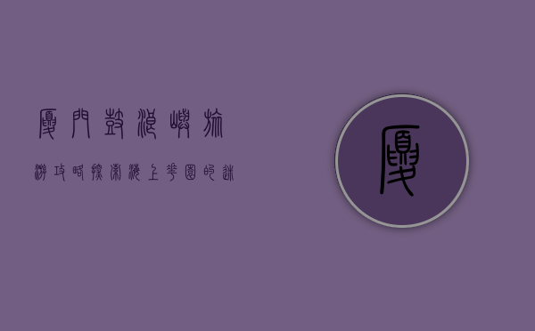 厦门鼓浪屿旅游攻略，探索海上花园的迷人魅力