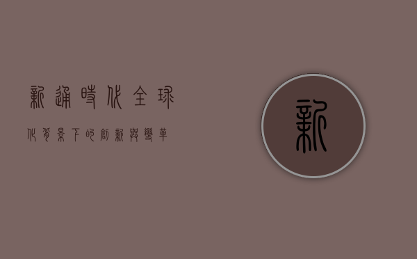 新通时代，全球化背景下的创新与变革