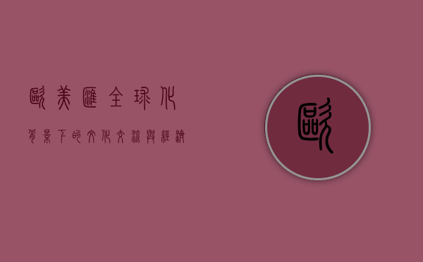欧美汇，全球化背景下的文化交流与经济融合