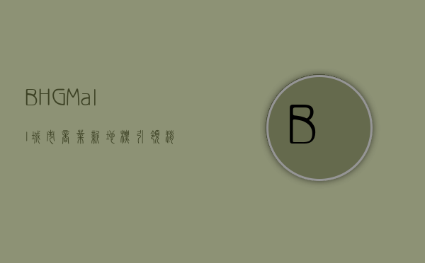 BHG Mall，城市商业新地标，引领消费新潮流