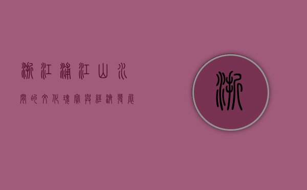 浙江浦江，山水间的文化瑰宝与经济发展新篇章